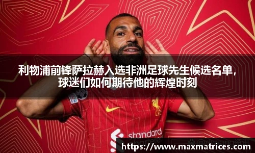 利物浦前锋萨拉赫入选非洲足球先生候选名单，球迷们如何期待他的辉煌时刻