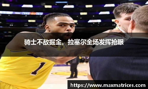骑士不敌掘金，拉塞尔全场发挥抢眼
