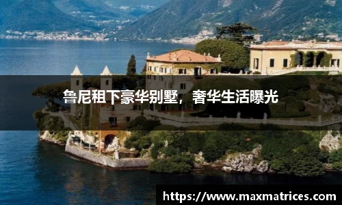鲁尼租下豪华别墅，奢华生活曝光
