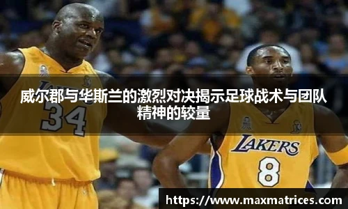 威尔郡与华斯兰的激烈对决揭示足球战术与团队精神的较量