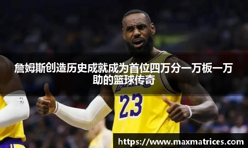 詹姆斯创造历史成就成为首位四万分一万板一万助的篮球传奇